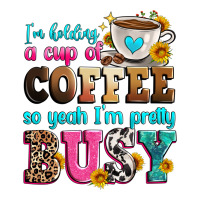 i'm holding a cup of coffee so yeah i'm pretty bus | Teevron
