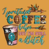 I Pretend Coffee Helps But I'm Still A Bitch Urban Heavy Tee | Teevron