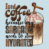 Iced Coffee Because My Sarcasm Needs To Stay Hydrated Ladies Tee | Teevron