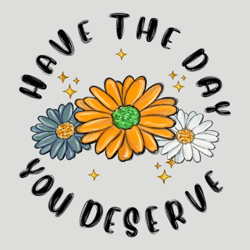 Have The Day You Deserve Zipper Hoodie by MaliasSmallBusiness | Teevron