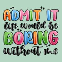 Admit It Life Would Be Boring Without Me Classic Tee | Teevron