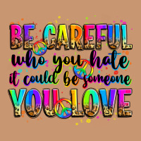 Be Careful Who You Hate It Could Be Someone You Lo Heavyweight Hoodie | Teevron