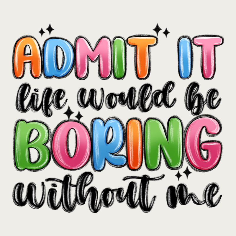 Admit It Life Would Be Boring Without Me Zipper Hoodie by MaliasSmallBusiness | Teevron