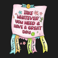 Take Whatever You Need  Have A Great Day Classic Tee | Teevron