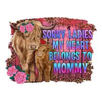 sorry ladies my heart belongs to mommy highland cow and calf | Teevron