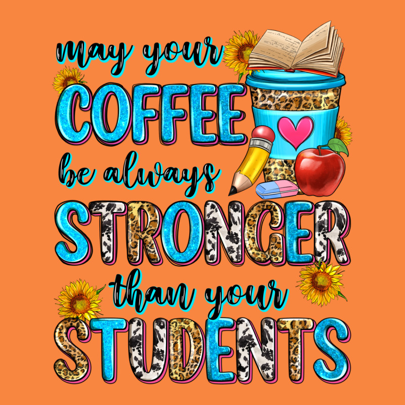 May Your Coffee Be Always Stronger Than Your Stude Premium Sweatshirt by Zillion Design Studio | Teevron