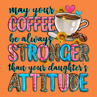 May Your Coffee Be Always Stronger Than Your Daugh Premium Sweatshirt | Teevron