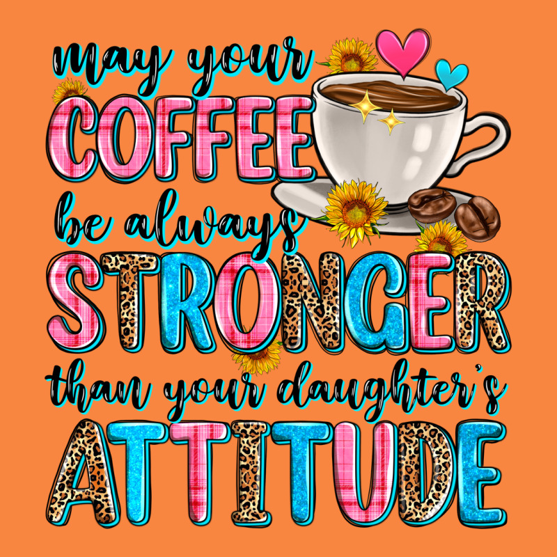 May Your Coffee Be Always Stronger Than Your Daugh Premium Sweatshirt by Zillion Design Studio | Teevron