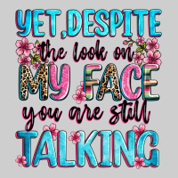 Yet,despite The Look On My Face You Are Still Talk Premium Sweatshirt | Teevron