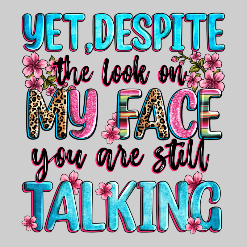 Yet,despite The Look On My Face You Are Still Talk Premium Sweatshirt by Zillion Design Studio | Teevron