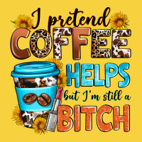 I Pretend Coffee Helps But I'm Still A Bitch Premium Sweatshirt | Teevron