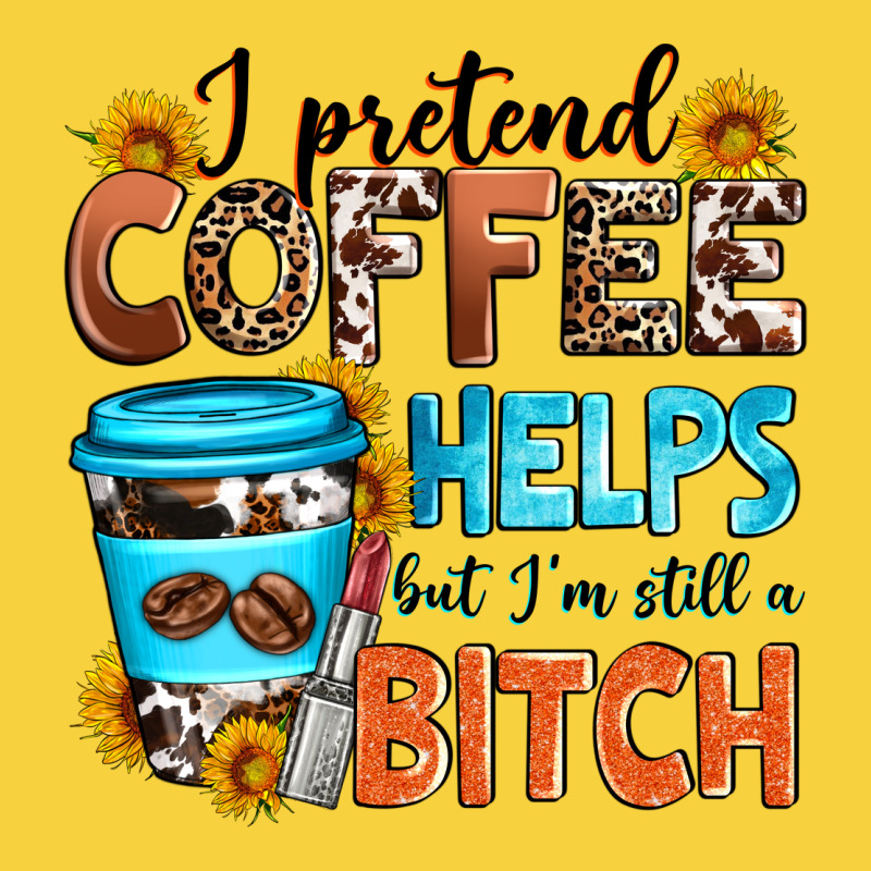 I Pretend Coffee Helps But I'm Still A Bitch Premium Sweatshirt by Zillion Design Studio | Teevron