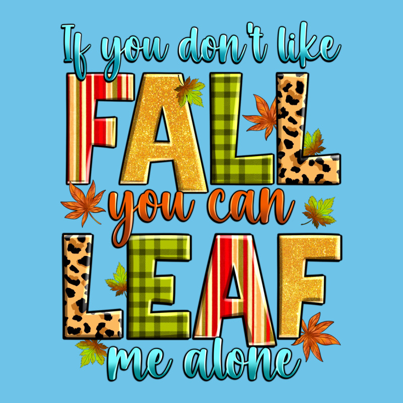 If You Don't Like Fall You Can Leaf Me Alone Premium Sweatshirt by Zillion Design Studio | Teevron