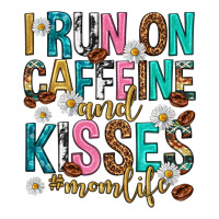 i run on caffeine and kisses mothers day | Teevron