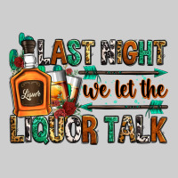 Last Night We Let The Liquor Talk Premium Sweatshirt | Teevron