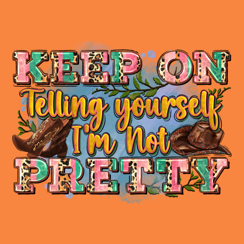 Keep On Telling Yourself I'm Not Pretty Premium Sweatshirt by Zillion Design Studio | Teevron