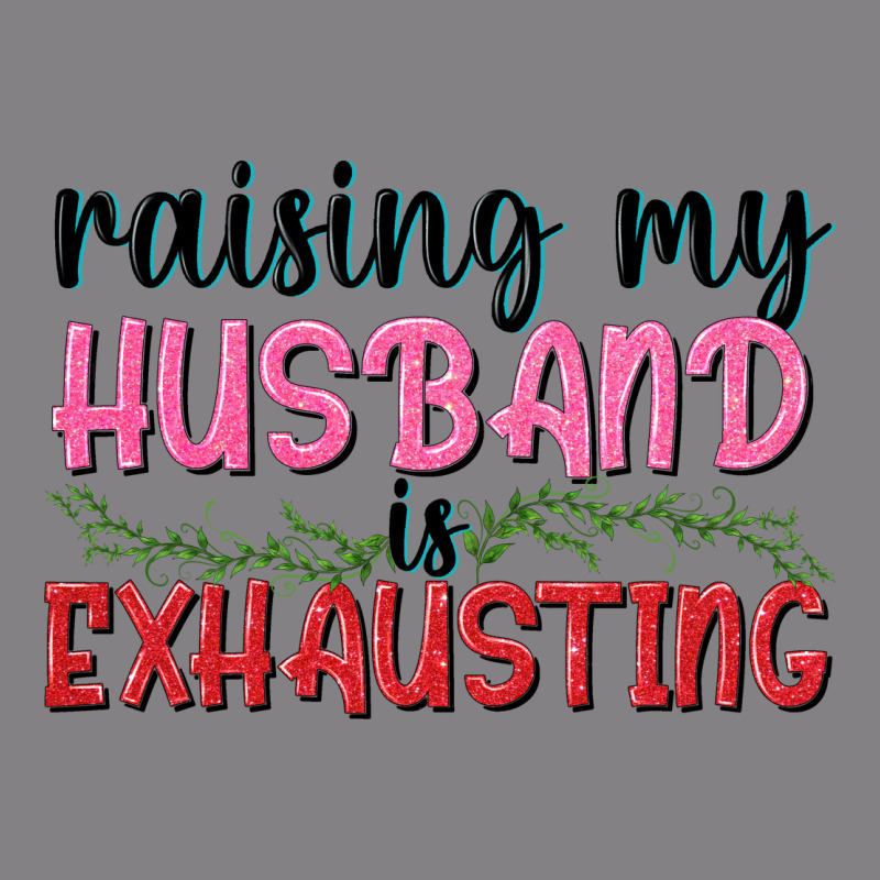 Raising My Husband Is Exhausting Heavyweight Hoodie by texasbilliewilder | Teevron