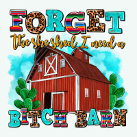 Forget The She Shed I Need A Bitch Barn Premium Hoodie | Teevron
