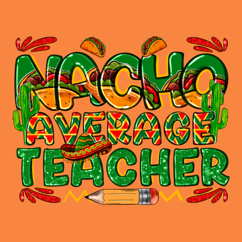 Nacho Average Teacher Premium Sweatshirt by texasbilliewilder | Teevron