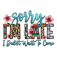 sorry i m late i didn t want to come | Teevron