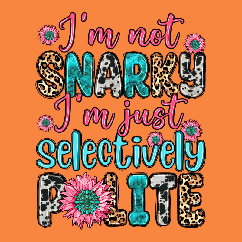I M Not Snarky I M Just Selectively Polite Premium Sweatshirt by Zillion Design Studio | Teevron