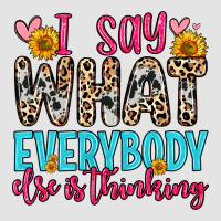 I Say What Everybody Else Is Thinking Premium Sweatshirt | Teevron