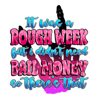 it was rough week but i didn't need bail money so | Teevron