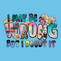 I May Be Wrong But I Doubt It Premium Sweatshirt | Teevron