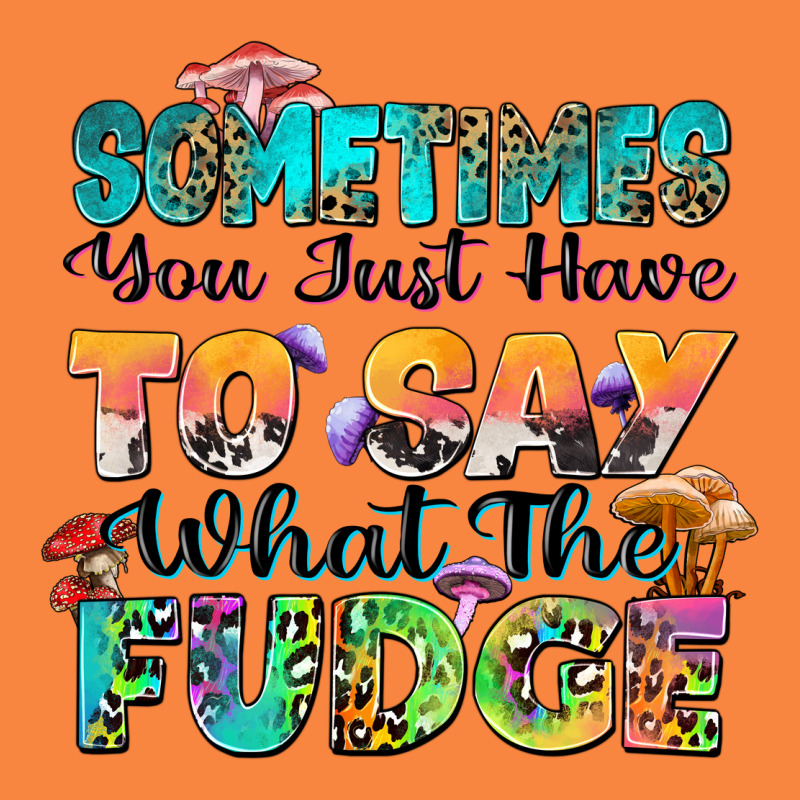 Sometimes You Just Have To Say What The Fudge Premium Sweatshirt by Zillion Design Studio | Teevron