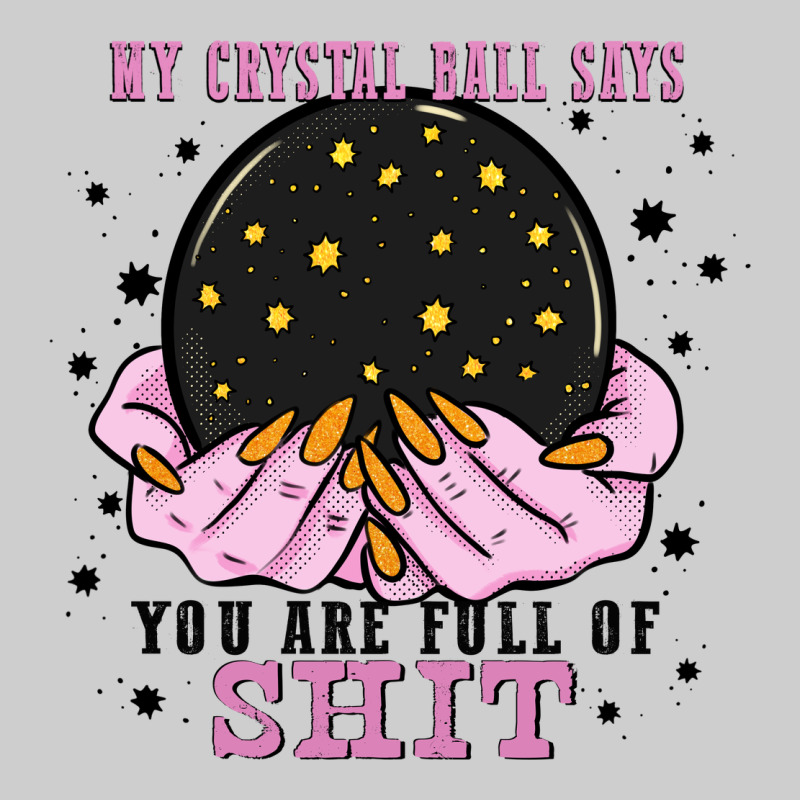 My Crystal Ball Says You Are Full Of Premium Sweatshirt by Zillion Design Studio | Teevron