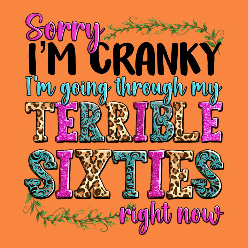 Sorry Im Cranky Im Going Through My Terrible Sixties Right Now Premium Sweatshirt by texasbilliewilder | Teevron