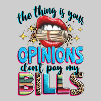 The Thing Is Your Opinions Dont Pay My Bills Premium Sweatshirt | Teevron