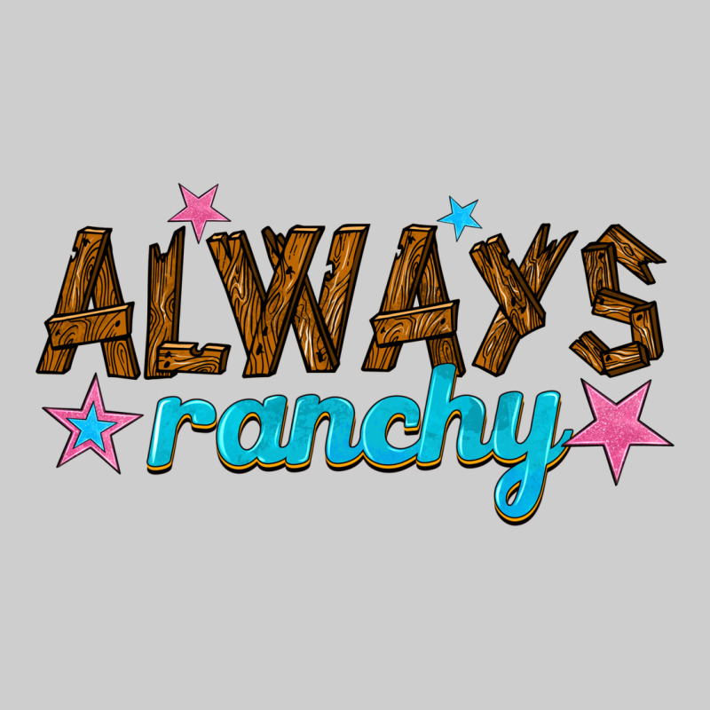 Always Ranchy Premium Sweatshirt by texasbilliewilder | Teevron