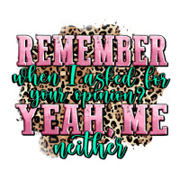 remember when i asked for your opinion yeah me nei | Teevron