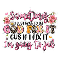 Sometimes I Just Have To Let God Fix It Premium Hoodie | Teevron
