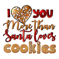 I Love You More Than Santa Loves Cookies Premium Tee | Teevron