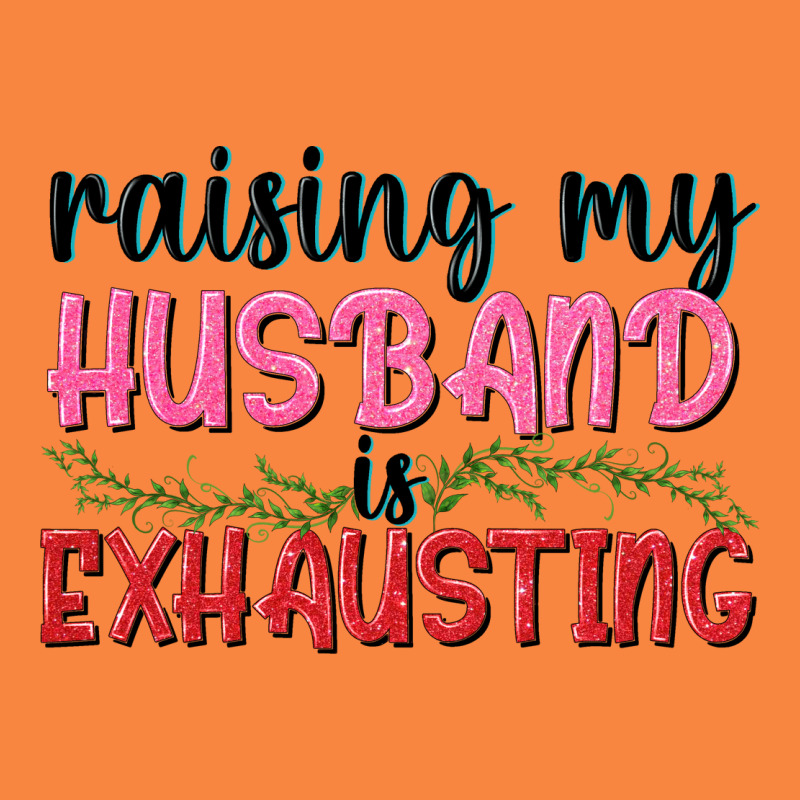 Raising My Husband Is Exhausting Premium Sweatshirt by texasbilliewilder | Teevron