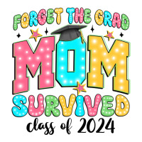 forget the grad mom survived class of 2024 | Teevron