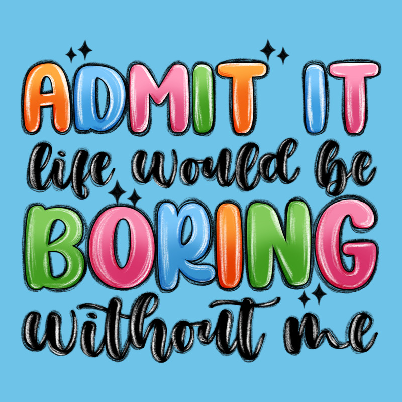 Admit It Life Would Be Boring Without Me Premium Sweatshirt by MaliasSmallBusiness | Teevron
