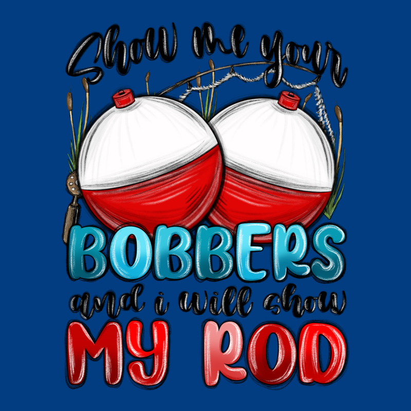 Show Me Your Bobbers And I Will Show My Rod Premium Sweatshirt by MaliasSmallBusiness | Teevron