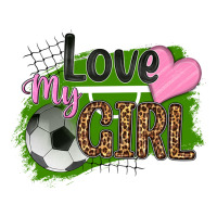 love my girl soccer | Teevron