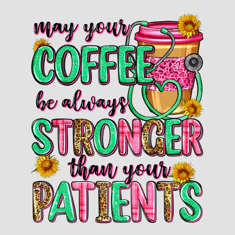 May Your Coffee Be Always Stronger Than Your Patie Premium Hoodie by Zillion Design Studio | Teevron