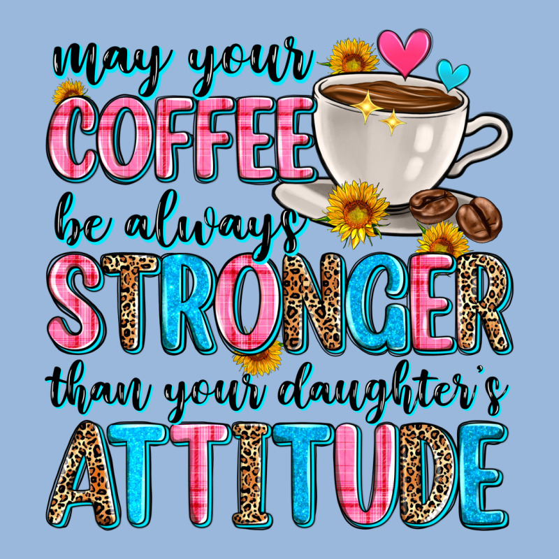 May Your Coffee Be Always Stronger Than Your Daugh Premium Hoodie by Zillion Design Studio | Teevron