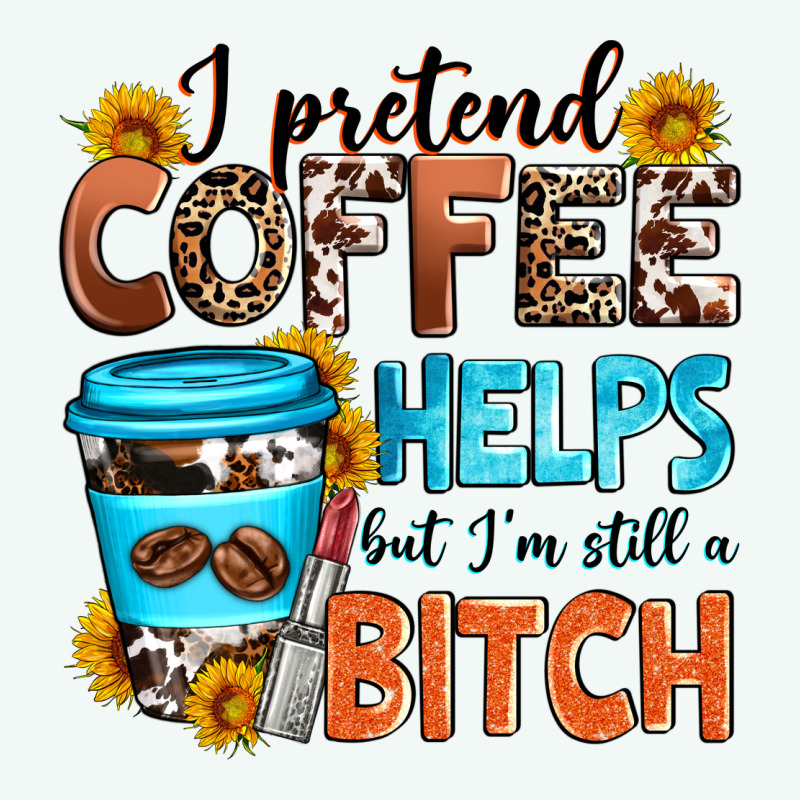 I Pretend Coffee Helps But I'm Still A Bitch Premium Hoodie by Zillion Design Studio | Teevron