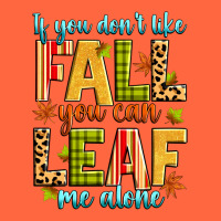 If You Don't Like Fall You Can Leaf Me Alone Premium Hoodie | Teevron
