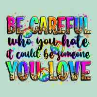 Be Careful Who You Hate It Could Be Someone You Lo Premium Hoodie | Teevron