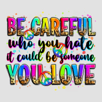 Be Careful Who You Hate It Could Be Someone You Lo Premium Hoodie | Teevron