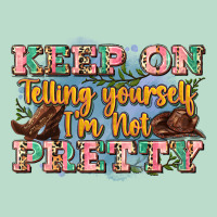 Keep On Telling Yourself I'm Not Pretty Premium Hoodie | Teevron