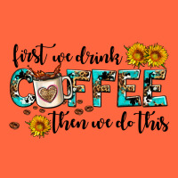 First We Drink Coffee Then We Do This Premium Hoodie | Teevron