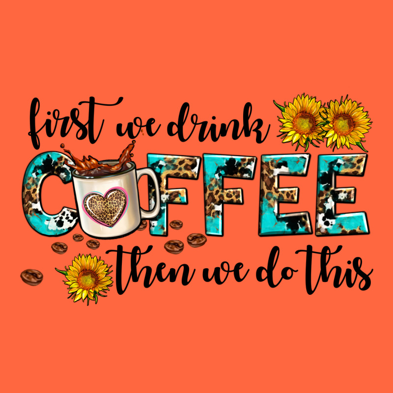 First We Drink Coffee Then We Do This Premium Hoodie by AdoDesignShop | Teevron